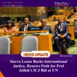 Sierra Leone Backs International Justice, Renews Push for Prof Jalloh’s ICJ Bid at UN