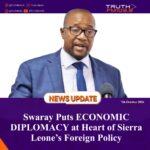 Swaray Puts ECONOMIC DIPLOMACY at Heart of Sierra Leone’s Foreign Policy